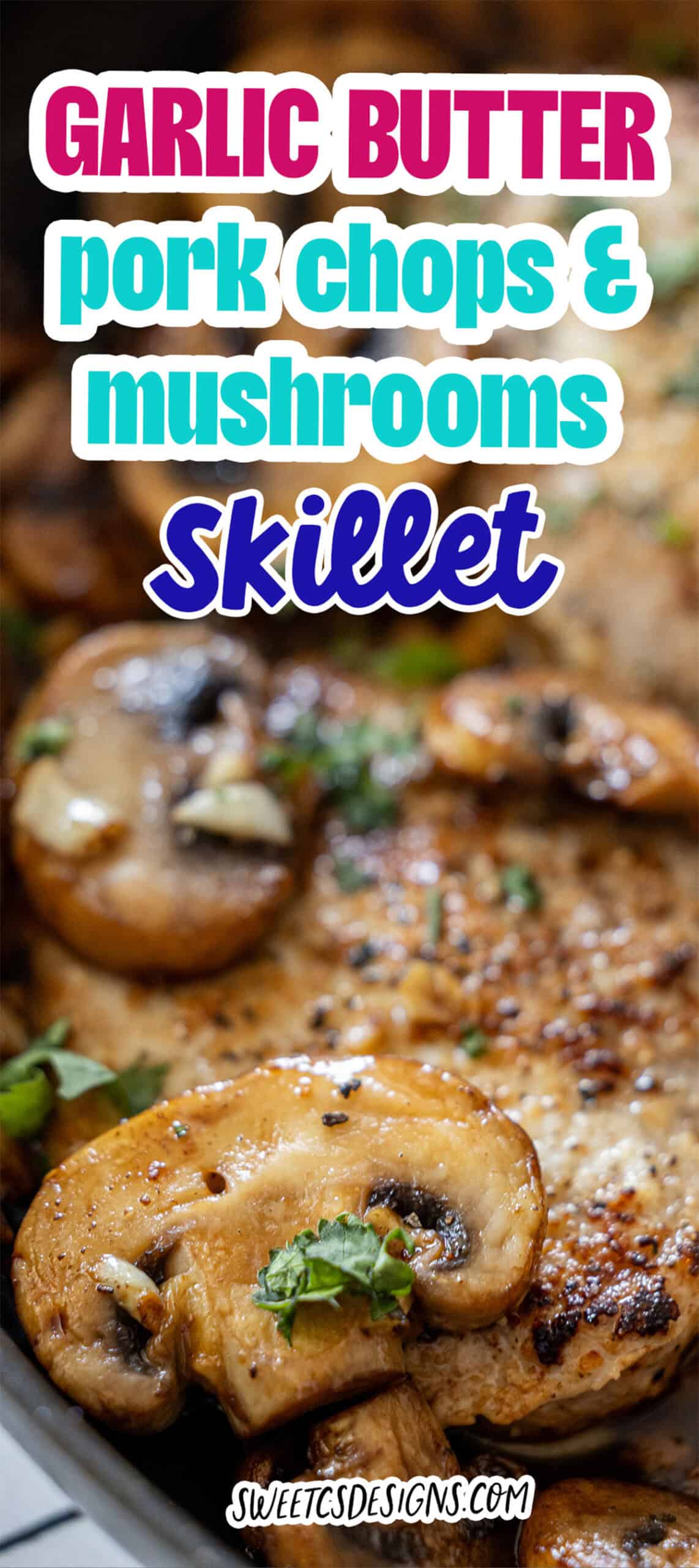 Close-up of Garlic Butter Pork Chops and Mushrooms garnished with herbs in a skillet. Text overlay reads: "Garlic Butter Pork Chops & Mushrooms Skillet." Enjoy the best garlic butter pork chops for a flavorful meal.