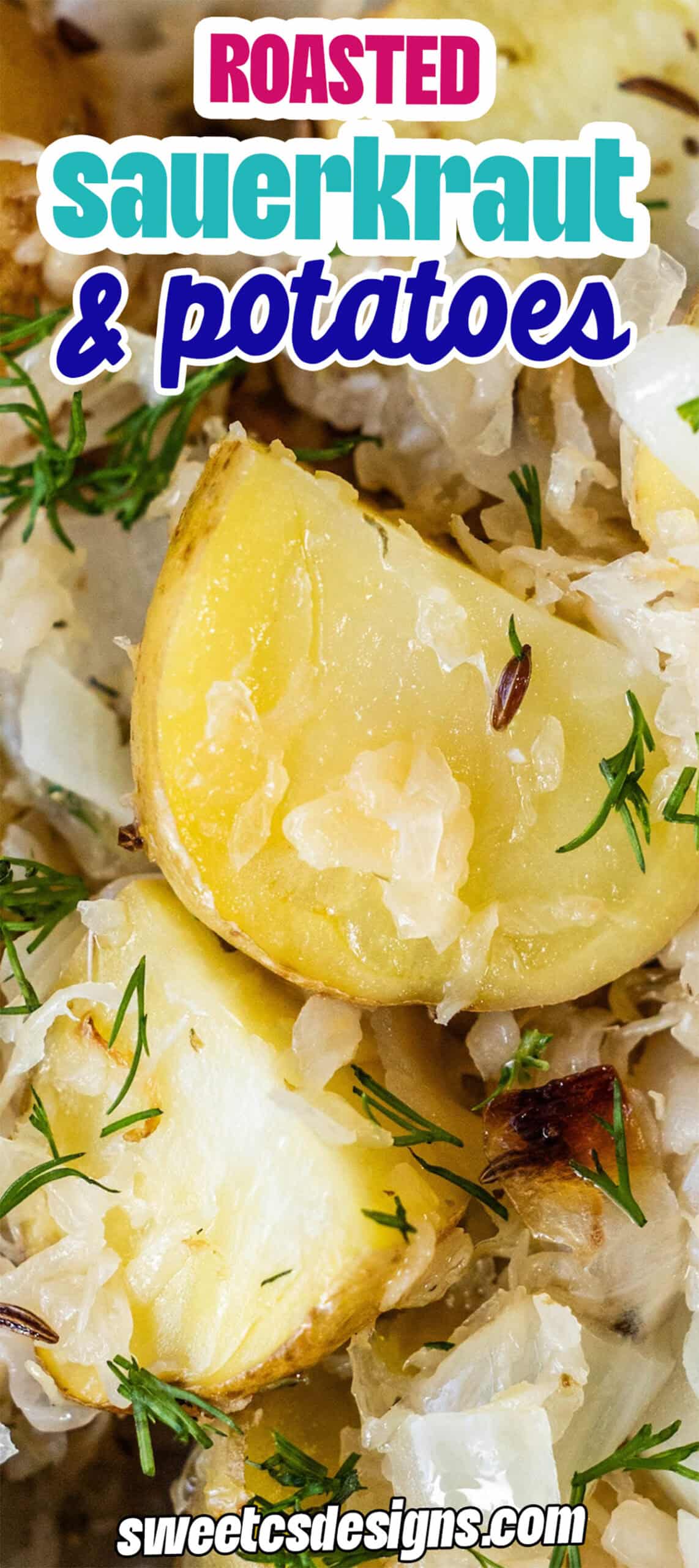 Close-up of roasted potatoes tossed with tangy sauerkraut, topped with fresh dill and caraway seeds. Text on image reads "Roasted Sauerkraut & Potatoes" and "sweetcsdesigns.com".
