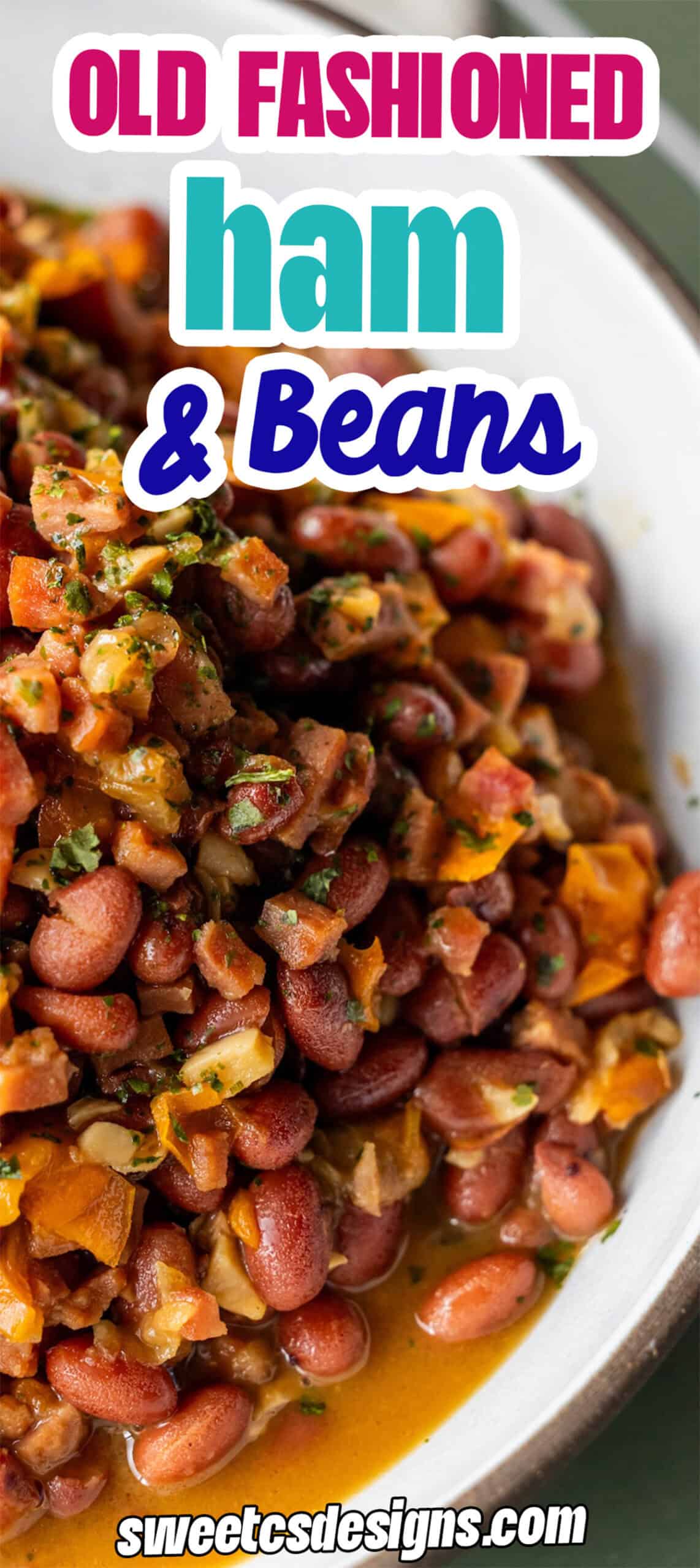 Close-up of a dish featuring Old Fashioned Ham and Beans mixed with chopped vegetables in a flavorful broth. Text on image reads "Old Fashioned Ham & Beans sweetscsdesigns.com.