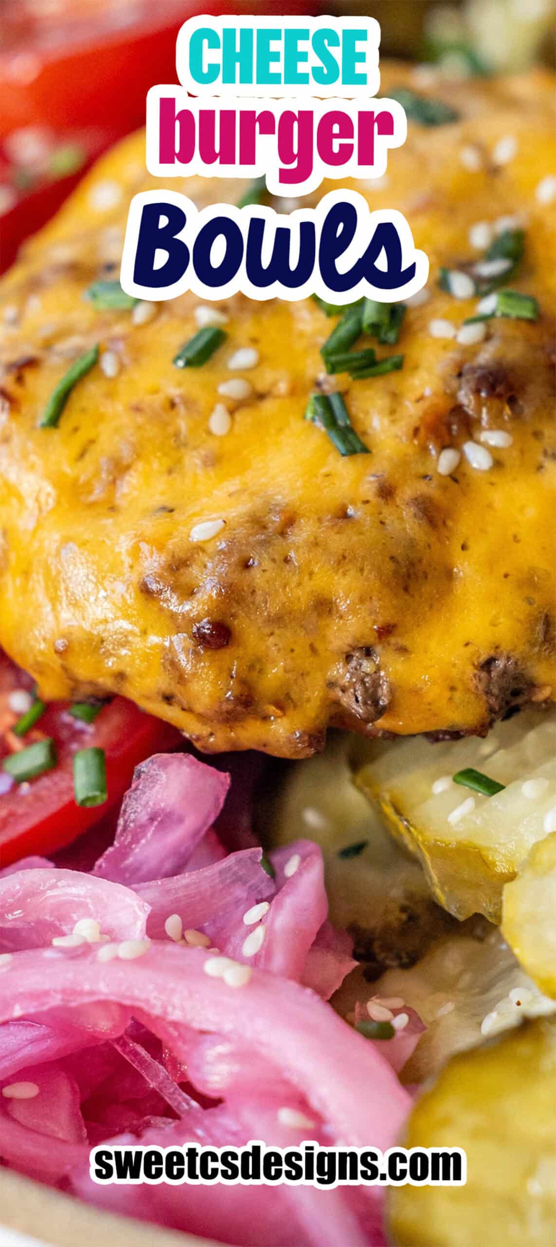 Close-up of Cheeseburger Bowls with melted cheese, pickles, tomatoes, red onions, and chives. Text overlay reads "Cheese burger Bowls" and "sweetcsdesigns.com".